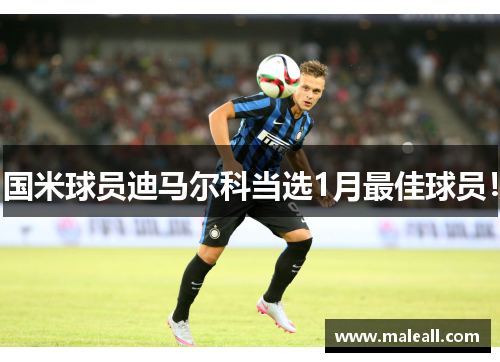 国米球员迪马尔科当选1月最佳球员！